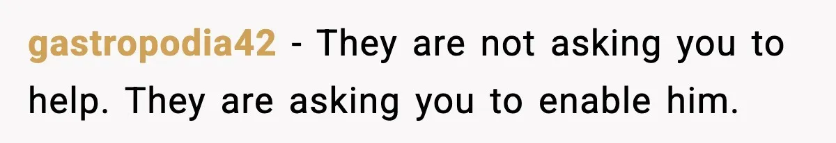 Man Refuses to Fund Brother, Calls Out Parents’ Double Standards gastropodia42 - They are not asking you to help. They are asking you to enable him.