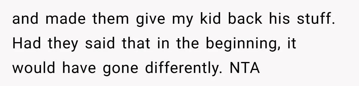 and made them give my kid back his stuff. Had they said that in the beginning, it would have gone differently. NTA