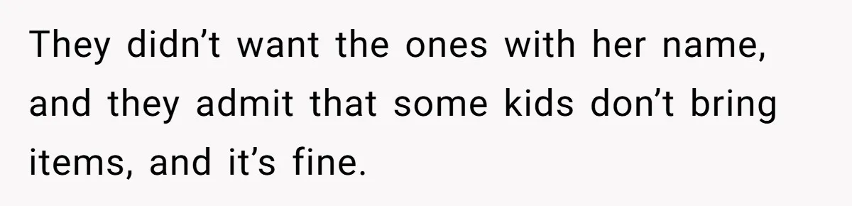 They didn’t want the ones with her name, and they admit that some kids don’t bring items, and it’s fine.