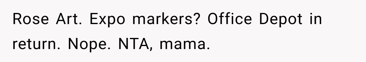 Rose Art. Expo markers? Office Depot in return. Nope. NTA, mama.