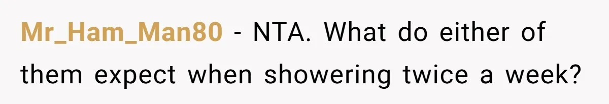 Mr_Ham_Man80 − NTA. What do either of them expect when showering twice a week?