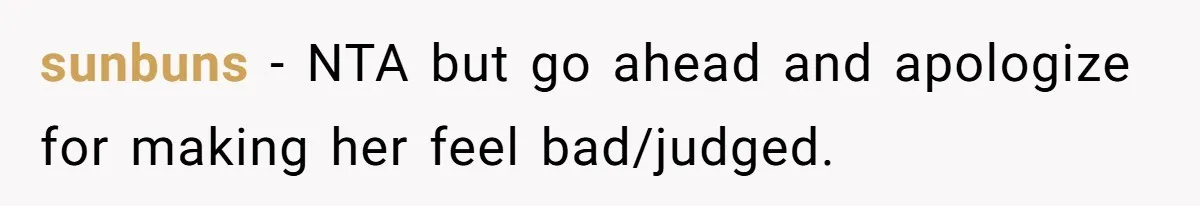 sunbuns − NTA but go ahead and apologize for making her feel bad/judged.