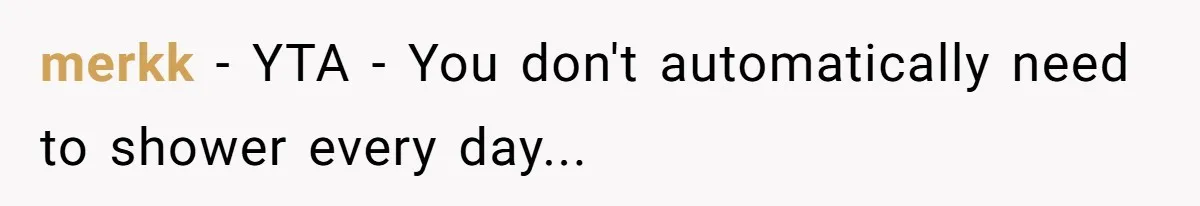 merkk − YTA - You don't automatically need to shower every day...