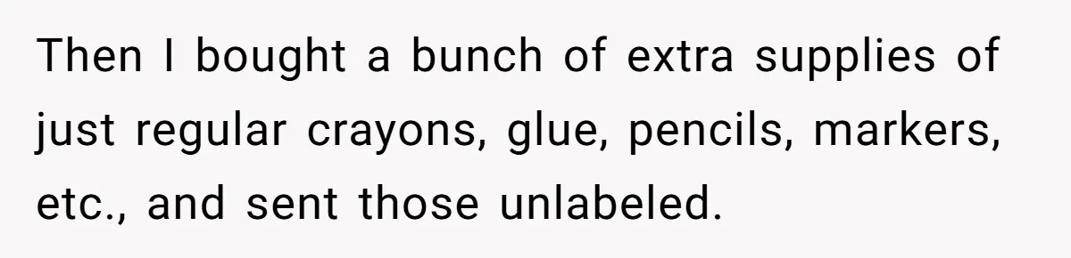 Then I bought a bunch of extra supplies of just regular crayons, glue, pencils, markers, etc., and sent those unlabeled.