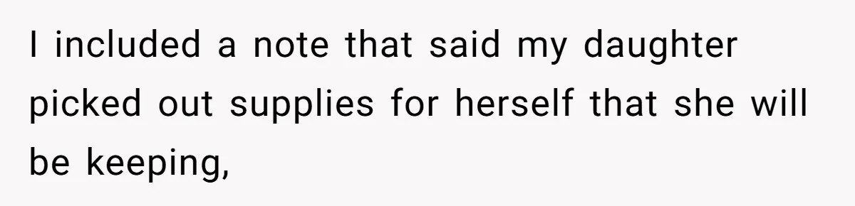 I included a note that said my daughter picked out supplies for herself that she will be keeping,