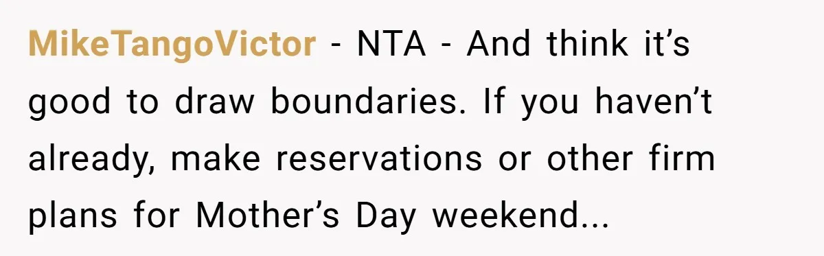 Daughter-in-Law Faces Backlash for Choosing Her Own Couch Over Her Mother-in-Law’s House MikeTangoVictor − NTA - And think it’s good to draw boundaries. If you haven’t already, make reservations or other firm plans for Mother’s Day weekend...