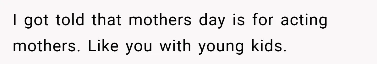 Daughter-in-Law Faces Backlash for Choosing Her Own Couch Over Her Mother-in-Law’s House I got told that mothers day is for acting mothers. Like you with young kids.