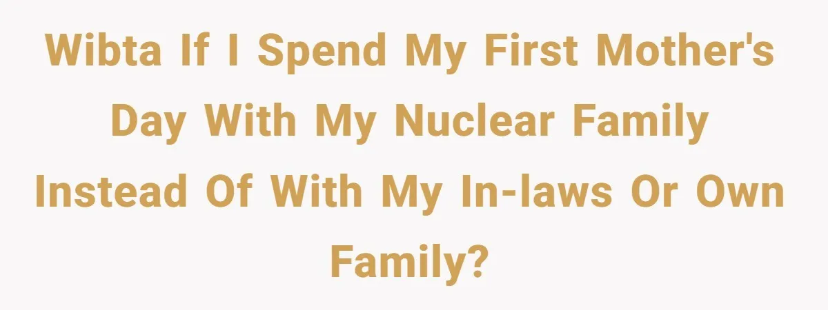 Daughter-in-Law Faces Backlash for Choosing Her Own Couch Over Her Mother-in-Law’s House WIBTA if I spend my first mother's day with my nuclear family instead of with my in-laws or own family?