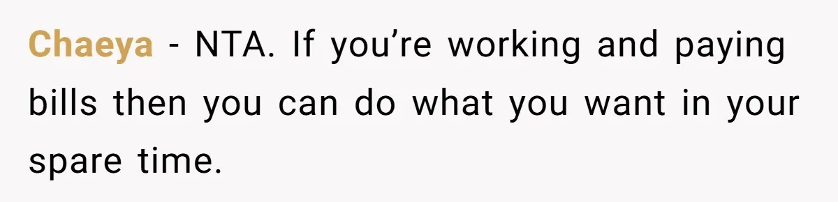 Chaeya − NTA. If you’re working and paying bills then you can do what you want in your spare time.