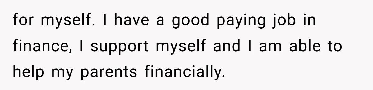 for myself. I have a good paying job in finance, I support myself and I am able to help my parents financially.