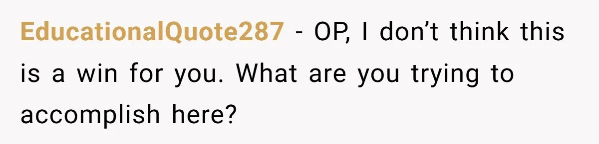 EducationalQuote287 − OP, I don’t think this is a win for you. What are you trying to accomplish here?