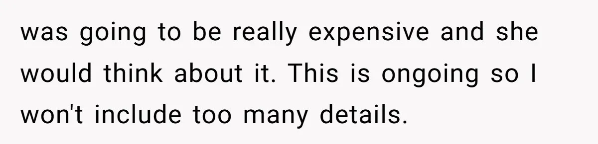 was going to be really expensive and she would think about it. This is ongoing so I won't include too many details.