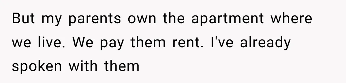 But my parents own the apartment where we live. We pay them rent. I've already spoken with them