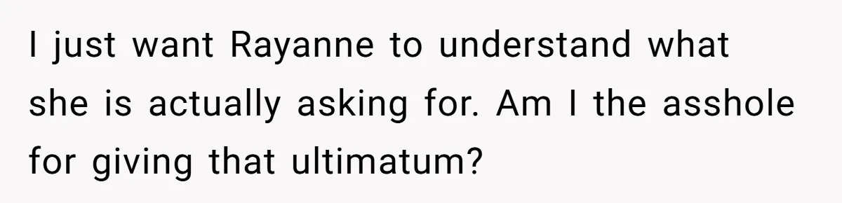 I just want Rayanne to understand what she is actually asking for. Am I the asshole for giving that ultimatum?