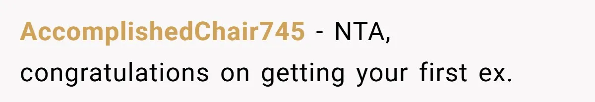 AccomplishedChair745 − NTA, congratulations on getting your first ex.
