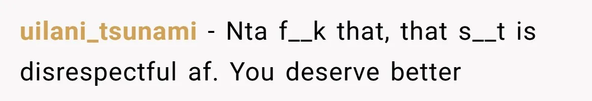 uilani_tsunami − Nta f__k that, that s__t is disrespectful af. You deserve better
