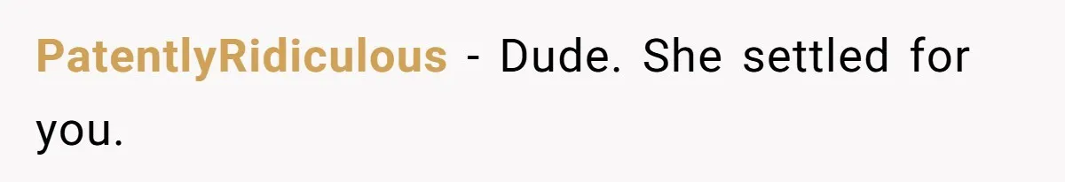 PatentlyRidiculous − Dude. She settled for you.