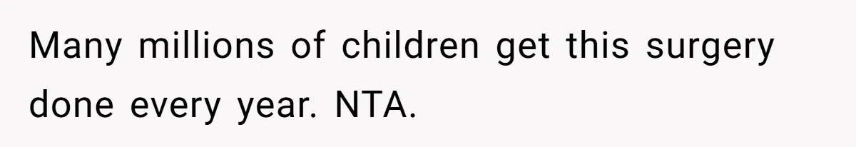 Many millions of children get this surgery done every year. NTA.