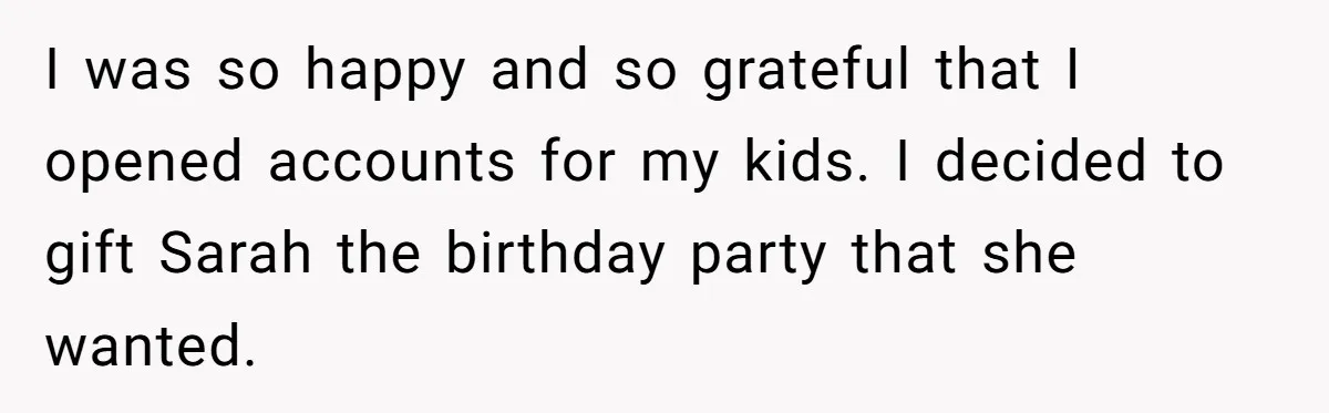 I was so happy and so grateful that I opened accounts for my kids. I decided to gift Sarah the birthday party that she wanted.