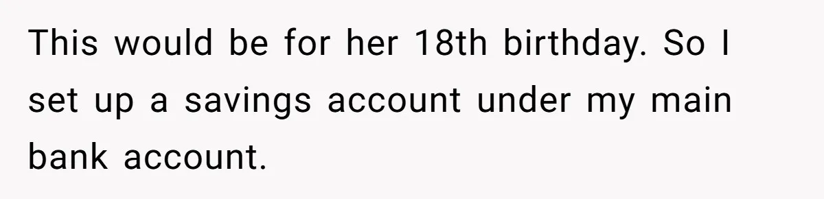 This would be for her 18th birthday. So I set up a savings account under my main bank account.