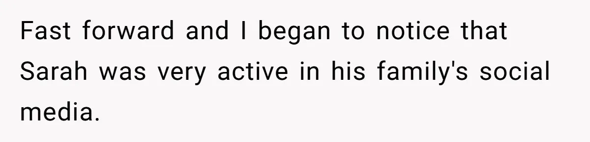 Fast forward and I began to notice that Sarah was very active in his family's social media.