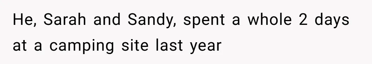 He, Sarah and Sandy, spent a whole 2 days at a camping site last year