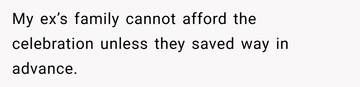 My ex’s family cannot afford the celebration unless they saved way in advance.
