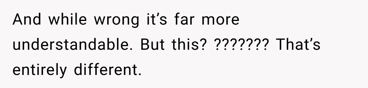 And while wrong it’s far more understandable. But this? ??????? That’s entirely different.