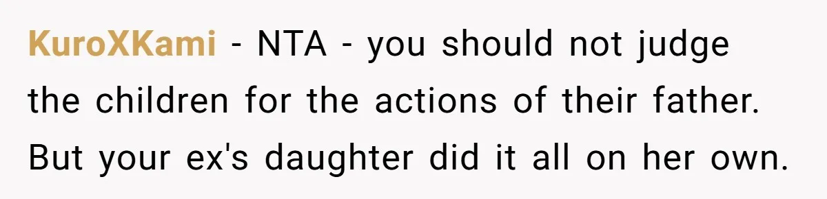 KuroXKami − NTA - you should not judge the children for the actions of their father. But your ex's daughter did it all on her own.