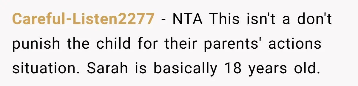 Careful-Listen2277 − NTA This isn't a don't punish the child for their parents' actions situation. Sarah is basically 18 years old.