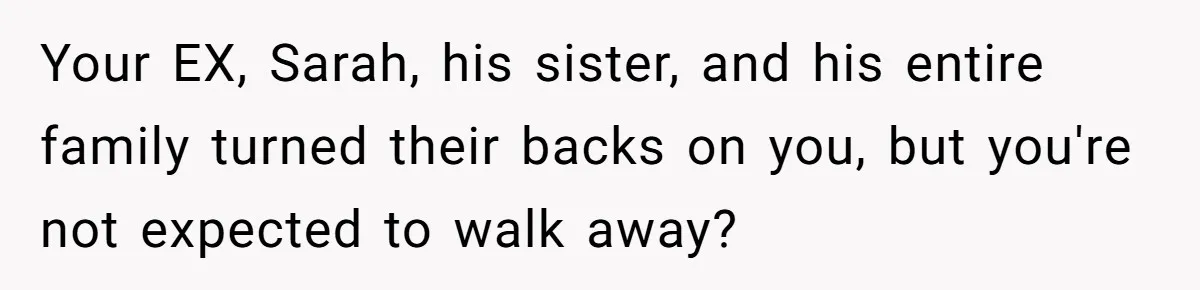 Your EX, Sarah, his sister, and his entire family turned their backs on you, but you're not expected to walk away?