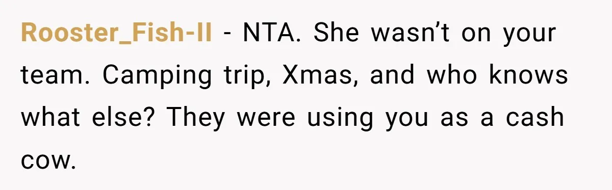 Rooster_Fish-II − NTA. She wasn’t on your team. Camping trip, Xmas, and who knows what else? They were using you as a cash cow.