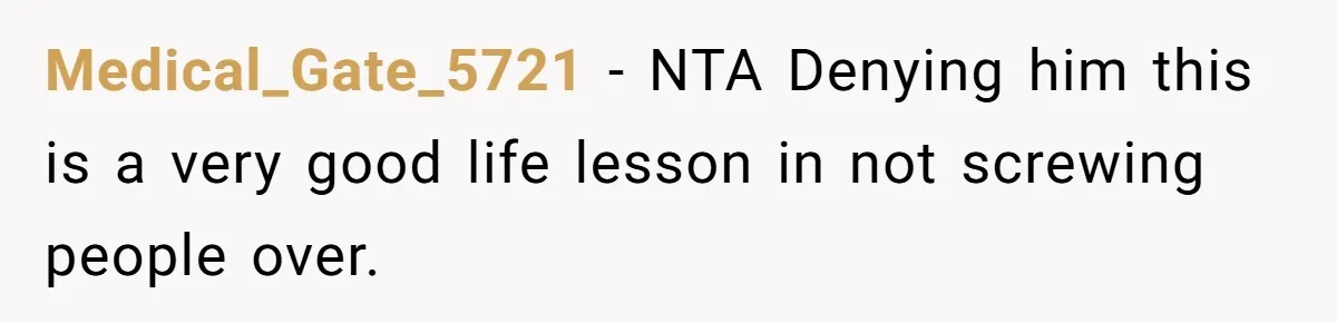 Medical_Gate_5721 − NTA Denying him this is a very good life lesson in not screwing people over.