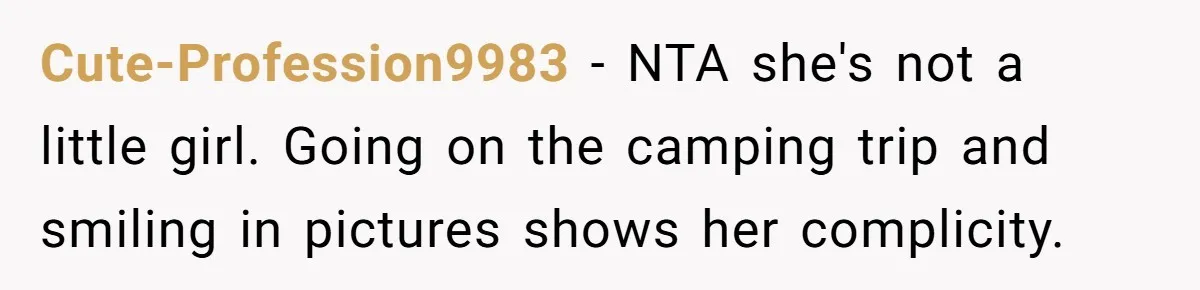 Cute-Profession9983 − NTA she's not a little girl. Going on the camping trip and smiling in pictures shows her complicity.