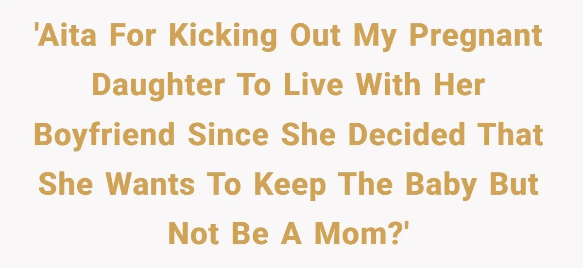Mother Kicks Pregnant Teen Daughter Out After She Refuses To Follow Household Rules 'AITA for kicking out my pregnant daughter to live with her boyfriend since she decided that she wants to keep the baby but not be a mom?'