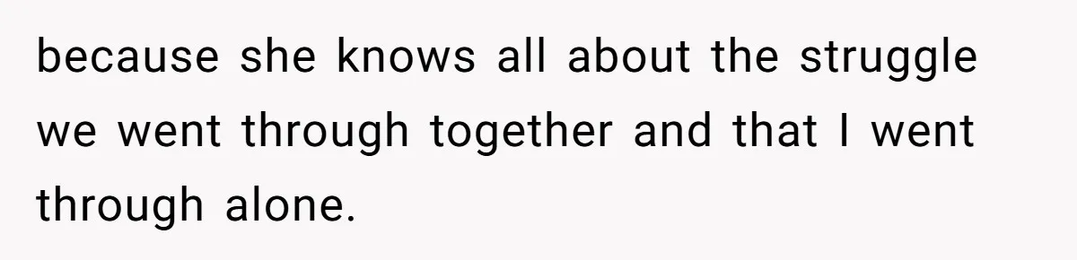 Mother Kicks Pregnant Teen Daughter Out After She Refuses To Follow Household Rules because she knows all about the struggle we went through together and that I went through alone.