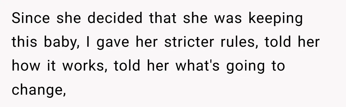 Mother Kicks Pregnant Teen Daughter Out After She Refuses To Follow Household Rules Since she decided that she was keeping this baby, I gave her stricter rules, told her how it works, told her what's going to change,