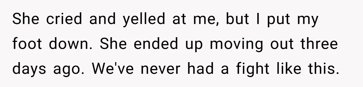 Mother Kicks Pregnant Teen Daughter Out After She Refuses To Follow Household Rules She cried and yelled at me, but I put my foot down. She ended up moving out three days ago. We've never had a fight like this.