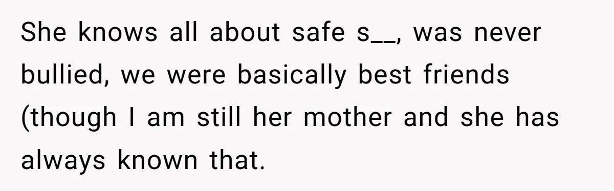 Mother Kicks Pregnant Teen Daughter Out After She Refuses To Follow Household Rules She knows all about safe s__, was never bullied, we were basically best friends (though I am still her mother and she has always known that.