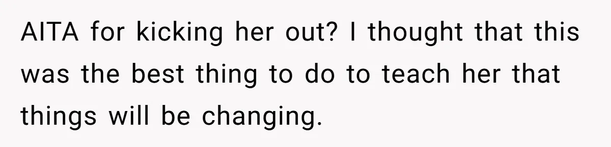 Mother Kicks Pregnant Teen Daughter Out After She Refuses To Follow Household Rules AITA for kicking her out? I thought that this was the best thing to do to teach her that things will be changing.
