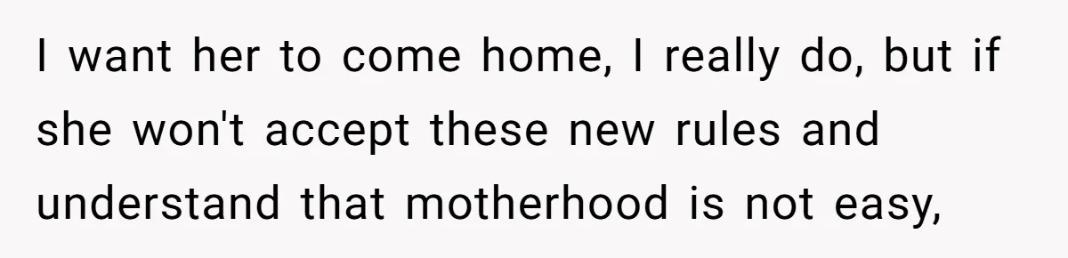Mother Kicks Pregnant Teen Daughter Out After She Refuses To Follow Household Rules I want her to come home, I really do, but if she won't accept these new rules and understand that motherhood is not easy,