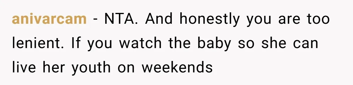 Mother Kicks Pregnant Teen Daughter Out After She Refuses To Follow Household Rules anivarcam − NTA. And honestly you are too lenient. If you watch the baby so she can live her youth on weekends