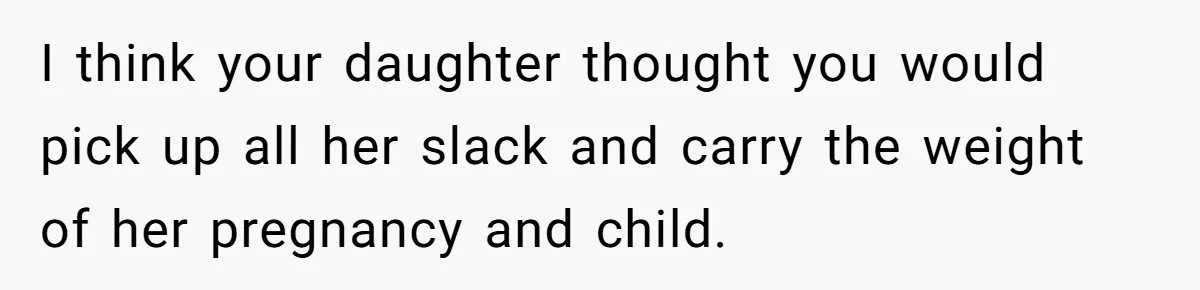 Mother Kicks Pregnant Teen Daughter Out After She Refuses To Follow Household Rules I think your daughter thought you would pick up all her slack and carry the weight of her pregnancy and child.