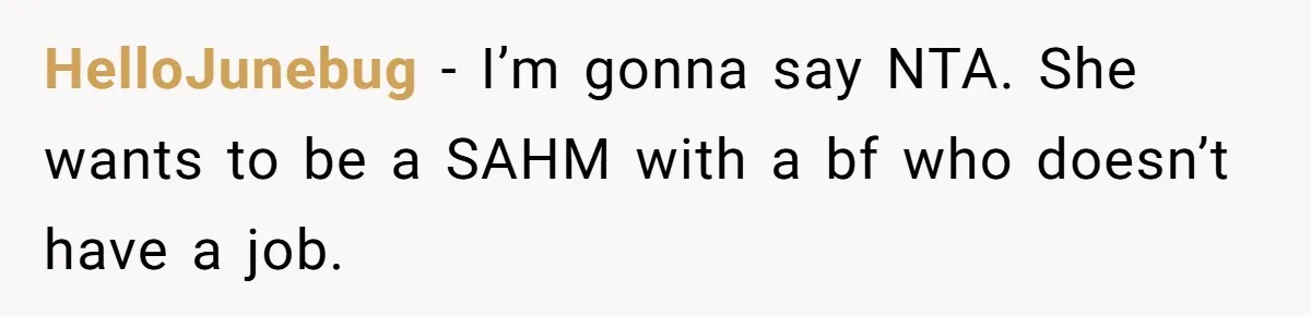 Mother Kicks Pregnant Teen Daughter Out After She Refuses To Follow Household Rules HelloJunebug − I’m gonna say NTA. She wants to be a SAHM with a bf who doesn’t have a job.