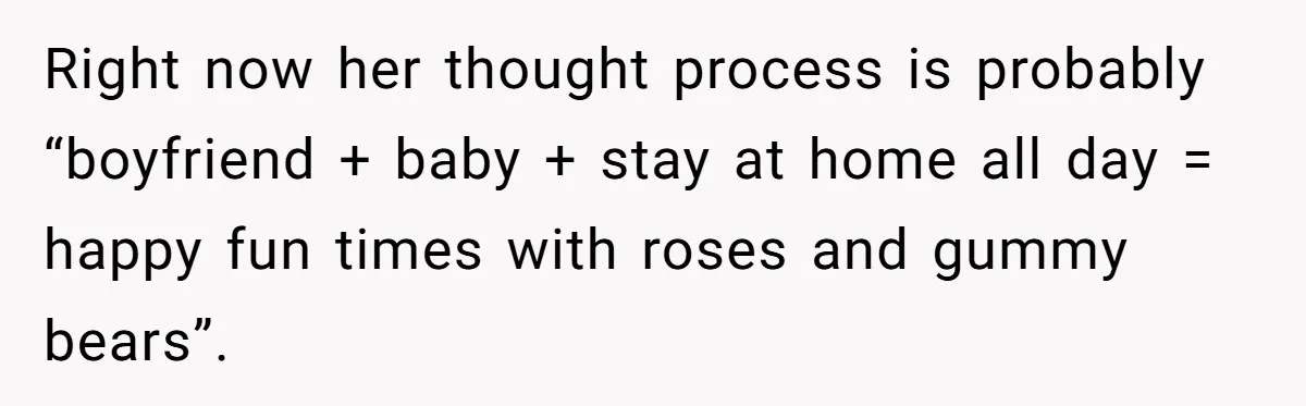 Mother Kicks Pregnant Teen Daughter Out After She Refuses To Follow Household Rules Right now her thought process is probably “boyfriend + baby + stay at home all day = happy fun times with roses and gummy bears”.