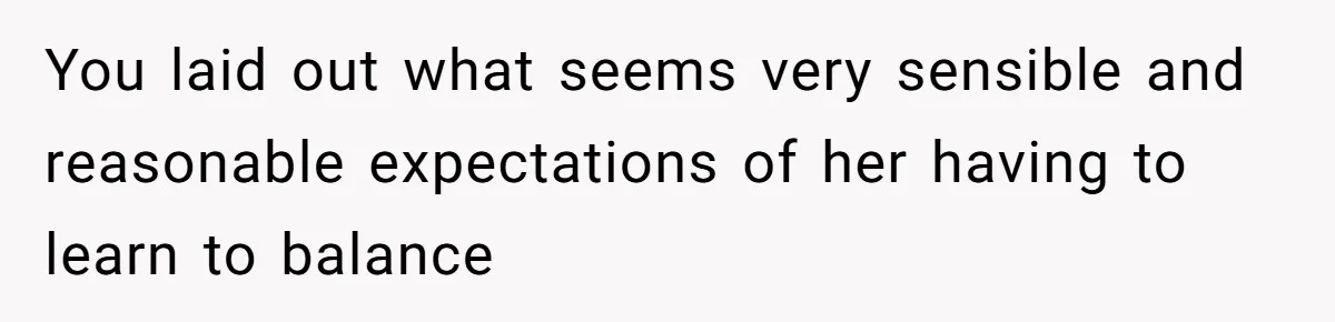 Mother Kicks Pregnant Teen Daughter Out After She Refuses To Follow Household Rules You laid out what seems very sensible and reasonable expectations of her having to learn to balance