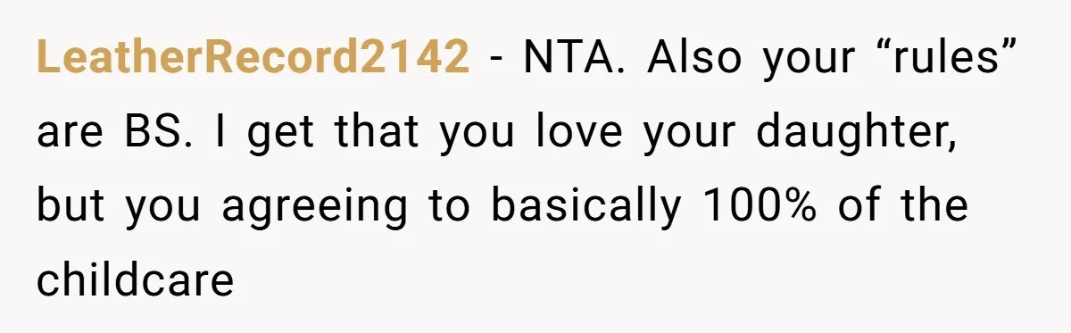 Mother Kicks Pregnant Teen Daughter Out After She Refuses To Follow Household Rules LeatherRecord2142 − NTA. Also your “rules” are BS. I get that you love your daughter, but you agreeing to basically 100% of the childcare