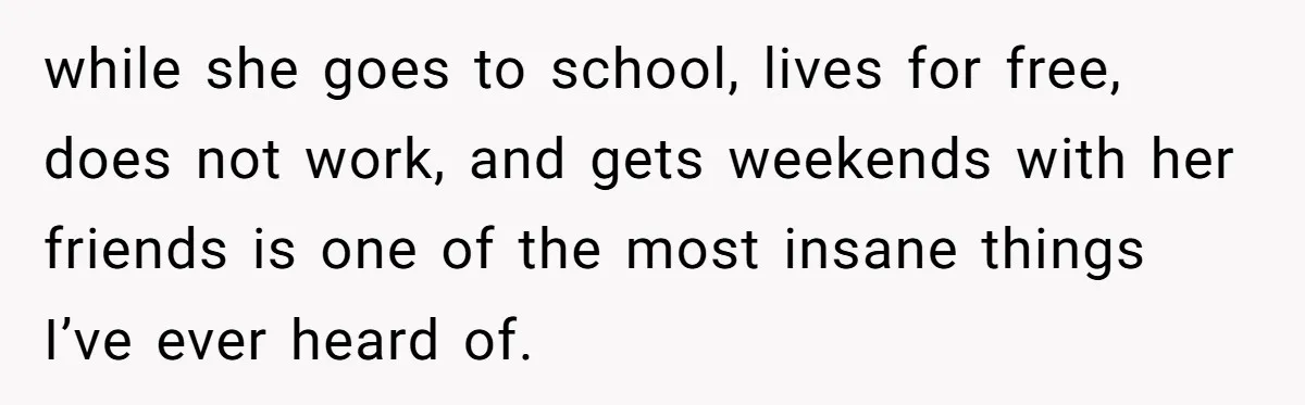 Mother Kicks Pregnant Teen Daughter Out After She Refuses To Follow Household Rules while she goes to school, lives for free, does not work, and gets weekends with her friends is one of the most insane things I’ve ever heard of.