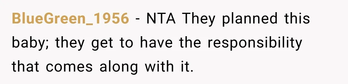 Mother Kicks Pregnant Teen Daughter Out After She Refuses To Follow Household Rules BlueGreen_1956 − NTA They planned this baby; they get to have the responsibility that comes along with it.