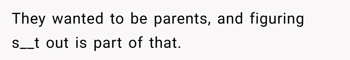 Mother Kicks Pregnant Teen Daughter Out After She Refuses To Follow Household Rules They wanted to be parents, and figuring s__t out is part of that.